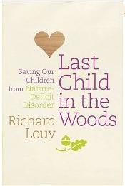 Last Child in the Woods: Saving Our Children from Nature-deficit 
            Disorder by Richard Louv