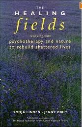 The Healing Fields: Working with Psychotherapy and 
            Nature to Rebuild Shattered Lives by Sonja Linden & Jenny Grut